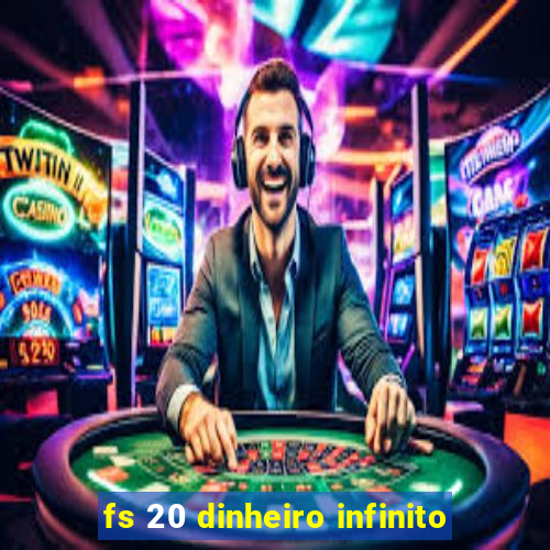 fs 20 dinheiro infinito